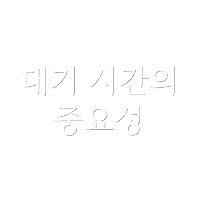 대기 시간의 중요성