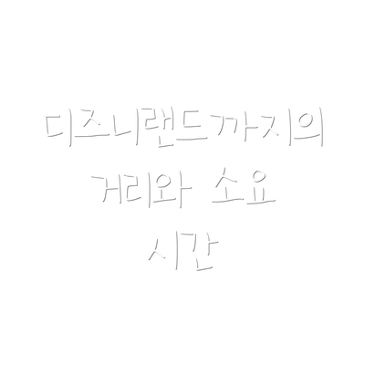 디즈니랜드까지의 거리와 소요 시간