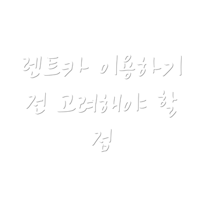렌트카 이용하기 전 고려해야 할 점