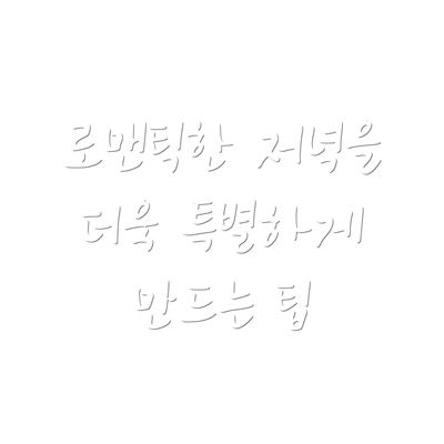 로맨틱한 저녁을 더욱 특별하게 만드는 팁