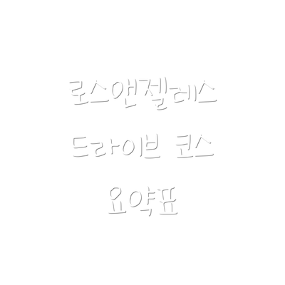 로스앤젤레스 드라이브 코스 요약표