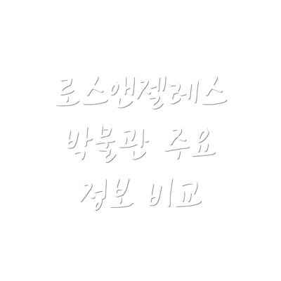 로스앤젤레스 박물관 주요 정보 비교