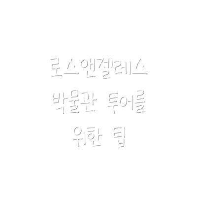 로스앤젤레스 박물관 투어를 위한 팁