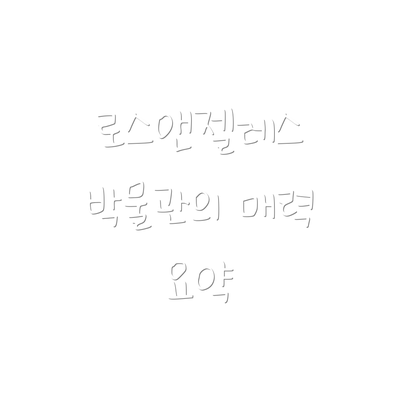 로스앤젤레스 박물관의 매력 요약