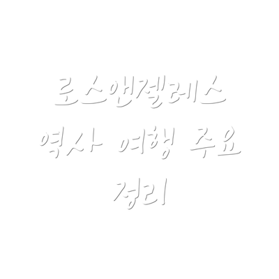 로스앤젤레스 역사 여행 주요 정리
