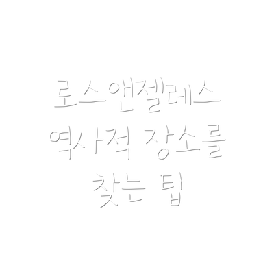 로스앤젤레스 역사적 장소를 찾는 팁