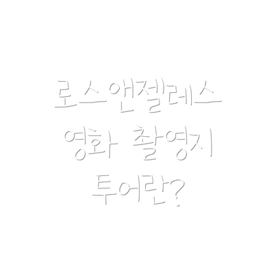 로스앤젤레스 영화 촬영지 투어란?