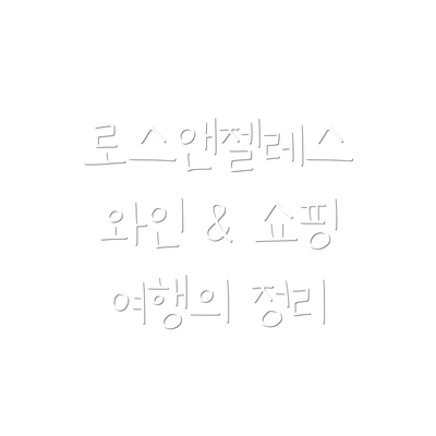로스앤젤레스 와인 & 쇼핑 여행의 정리