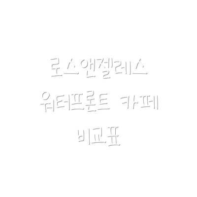 로스앤젤레스 워터프론트 카페 비교표