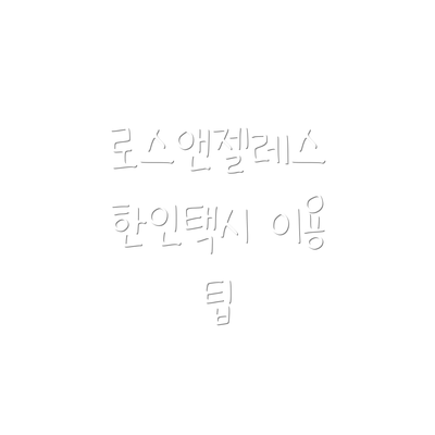 로스앤젤레스 한인택시 이용 팁