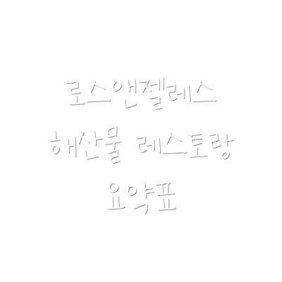 로스앤젤레스 해산물 레스토랑 요약표
