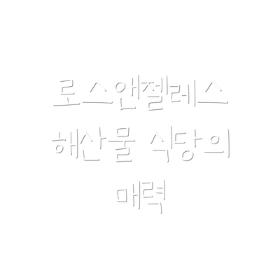 로스앤젤레스 해산물 식당의 매력