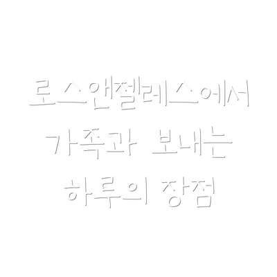 로스앤젤레스에서 가족과 보내는 하루의 장점