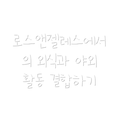 로스앤젤레스에서의 외식과 야외 활동 결합하기