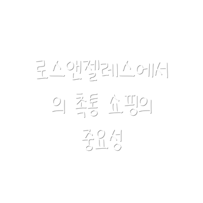 로스앤젤레스에서의 촉통 쇼핑의 중요성