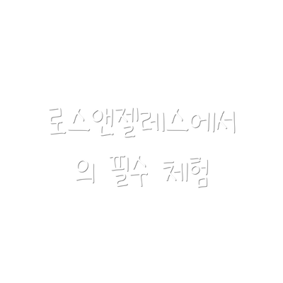로스앤젤레스에서의 필수 체험