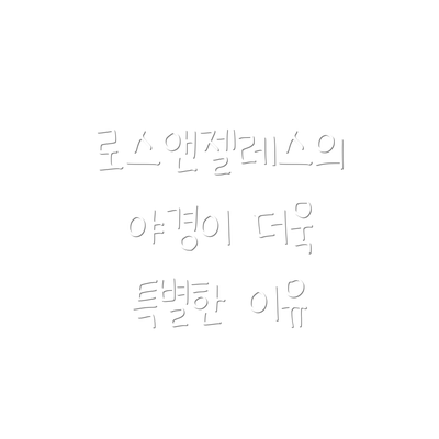 로스앤젤레스의 야경이 더욱 특별한 이유