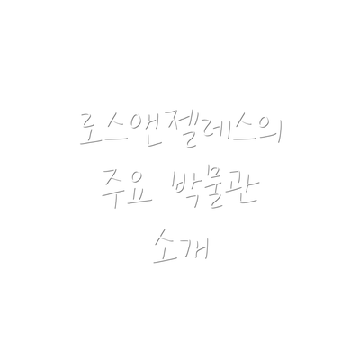 로스앤젤레스의 주요 박물관 소개
