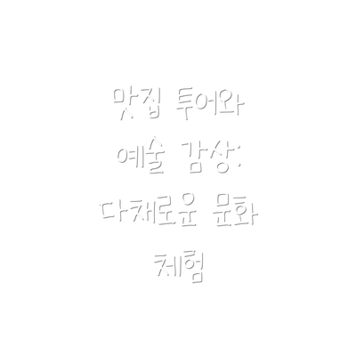 맛집 투어와 예술 감상: 다채로운 문화 체험