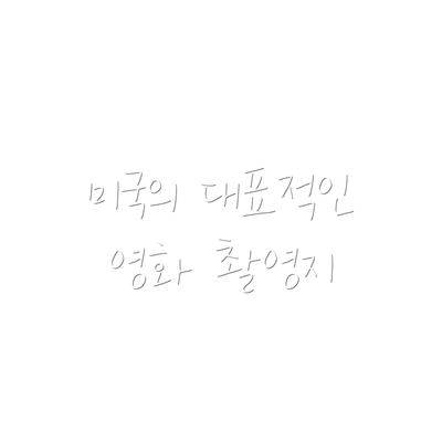 미국의 대표적인 영화 촬영지