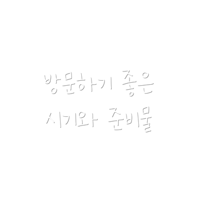 방문하기 좋은 시기와 준비물
