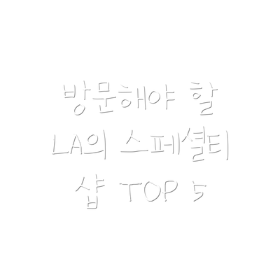 방문해야 할 LA의 스페셜티 샵 TOP 5