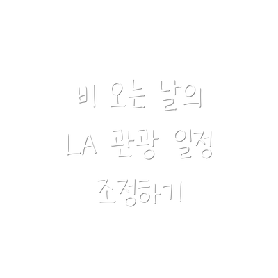 비 오는 날의 LA 관광 일정 조정하기