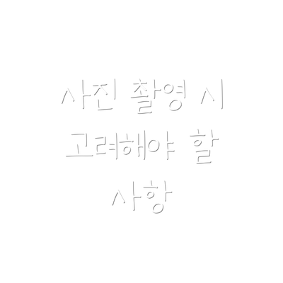 사진 촬영 시 고려해야 할 사항