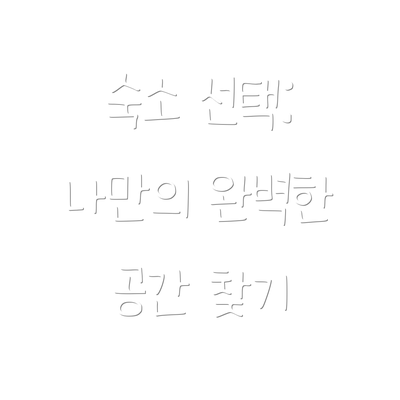 숙소 선택: 나만의 완벽한 공간 찾기
