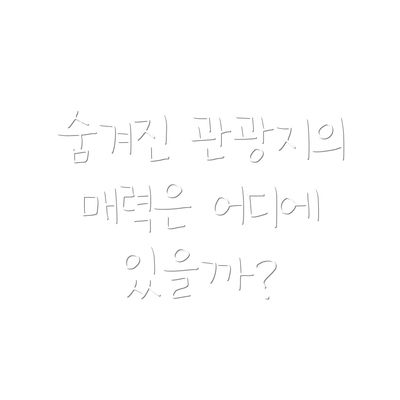 숨겨진 관광지의 매력은 어디에 있을까?