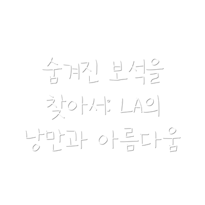 숨겨진 보석을 찾아서: LA의 낭만과 아름다움
