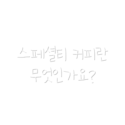 스페셜티 커피란 무엇인가요?