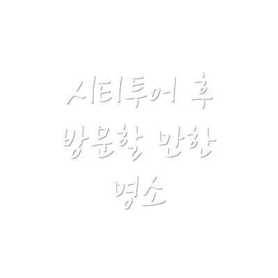 시티투어 후 방문할 만한 명소