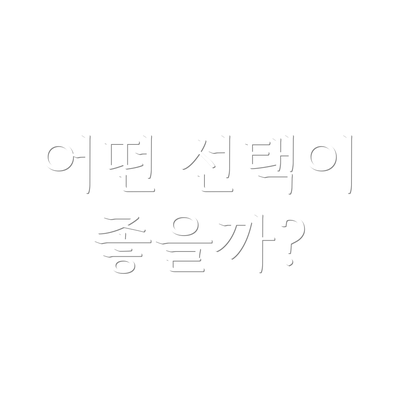 어떤 선택이 좋을까?