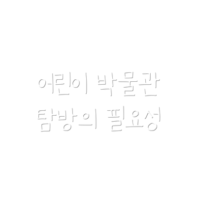 어린이 박물관 탐방의 필요성