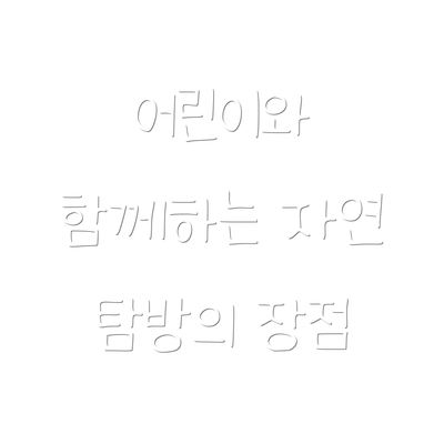 어린이와 함께하는 자연 탐방의 장점