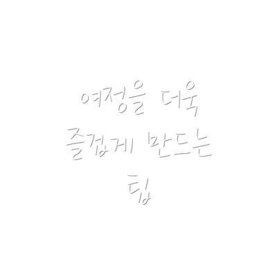 여정을 더욱 즐겁게 만드는 팁
