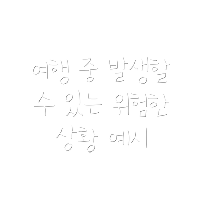 여행 중 발생할 수 있는 위험한 상황 예시
