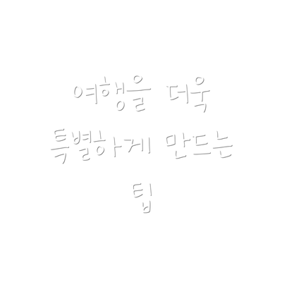 여행을 더욱 특별하게 만드는 팁