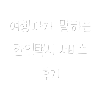 여행자가 말하는 한인택시 서비스 후기