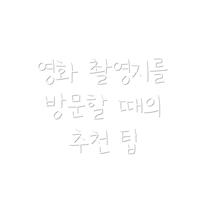 영화 촬영지를 방문할 때의 추천 팁