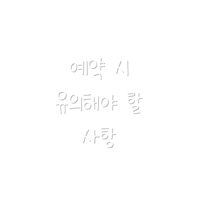 예약 시 유의해야 할 사항