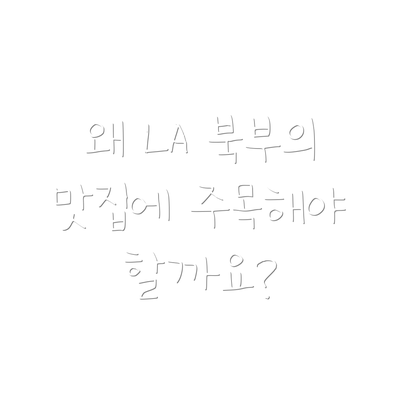 왜 LA 북부의 맛집에 주목해야 할까요?