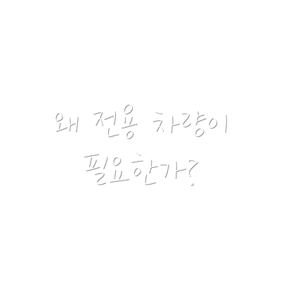 왜 전용 차량이 필요한가?