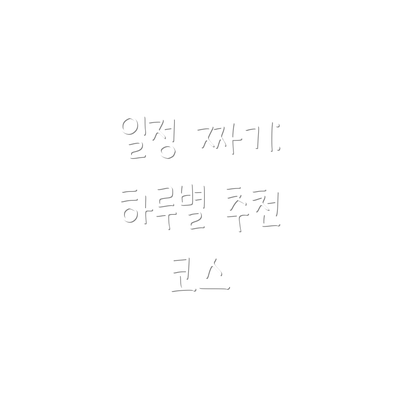 일정 짜기: 하루별 추천 코스
