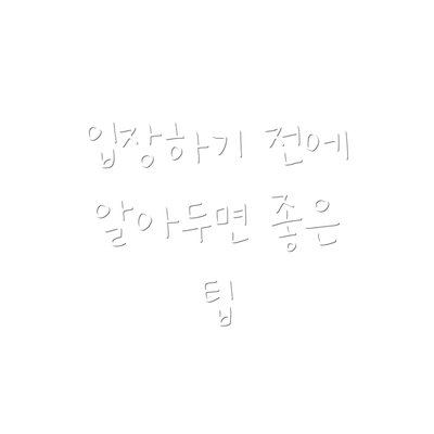 입장하기 전에 알아두면 좋은 팁