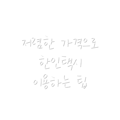 저렴한 가격으로 한인택시 이용하는 팁