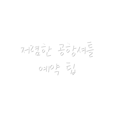 저렴한 공항셔틀 예약 팁