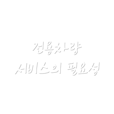 전용차량 서비스의 필요성