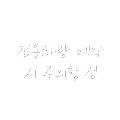 전용차량 예약 시 주의할 점